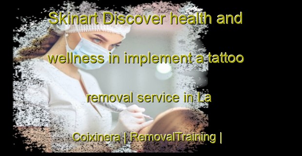 Skinart Discover health and wellness in implement a tattoo removal service in La Coixinera | RemovalTraining | RemovalClasses | SkinartTraining-Spain